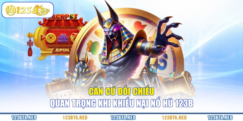 Căn cứ đối chiếu quan trọng khi khiếu nại nổ hũ 123B
