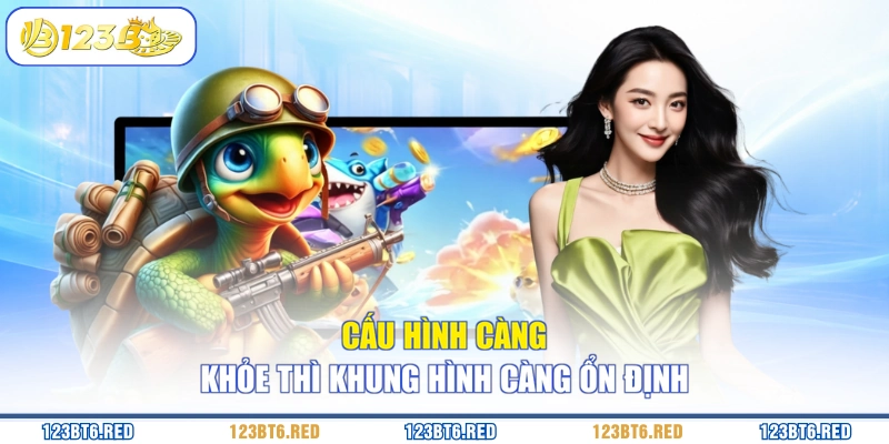 Cấu hình càng khỏe thì khung hình càng ổn định