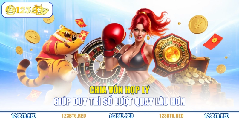 Chia vốn hợp lý giúp duy trì số lượt quay lâu hơn
