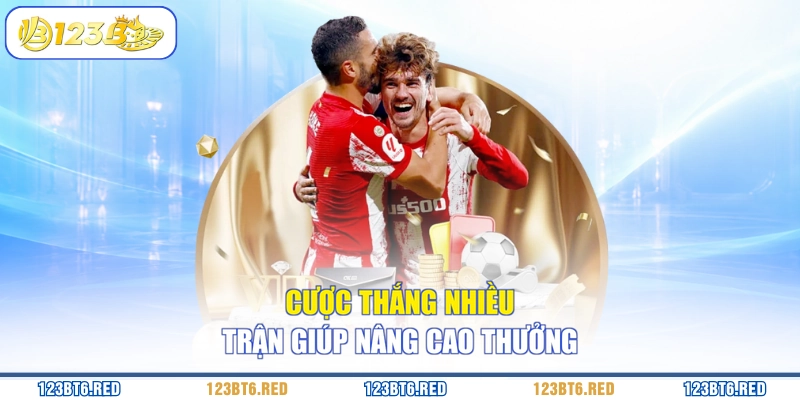 Cược thắng nhiều trận giúp nâng cao thưởng
