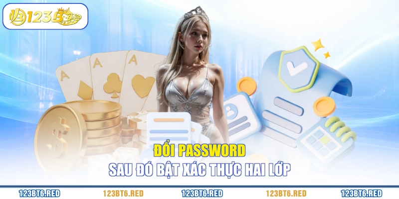 Đổi password sau đó bật xác thực hai lớp