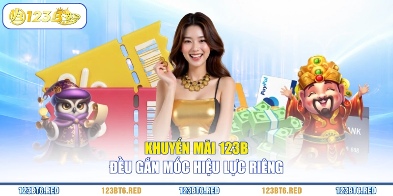 Khuyến mãi 123B đều gắn mốc hiệu lực riêng