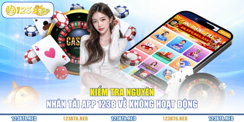 Kiểm tra nguyên nhân tải app 123B về không hoạt động