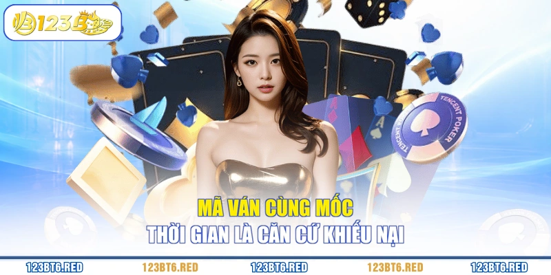 Mã ván cùng mốc thời gian là căn cứ khiếu nại