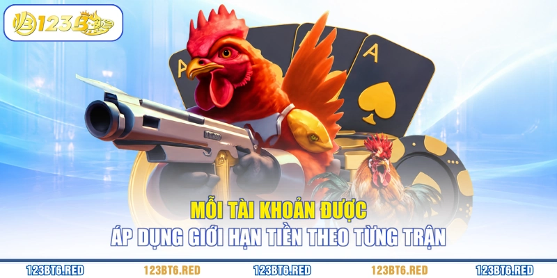 Mỗi tài khoản được áp dụng giới hạn tiền theo từng trận