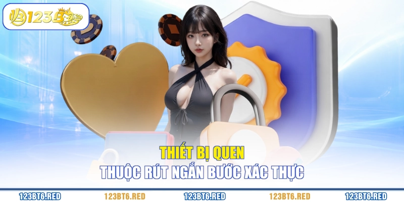 Thiết bị quen thuộc rút ngắn bước xác thực