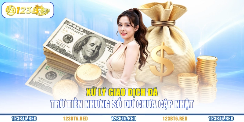 Xử lý giao dịch đã trừ tiền nhưng số dư chưa cập nhật